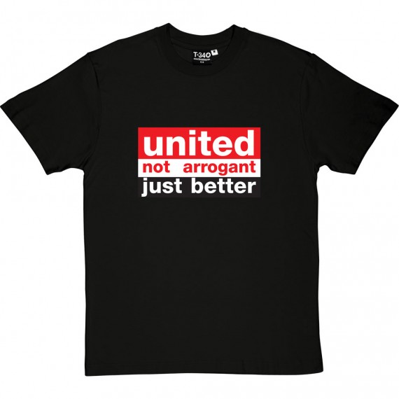 United: Not Arrogant, Just Better T-Shirt