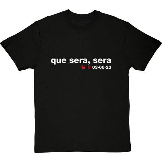 Que Sera, Sera 03-06-23 T-Shirt