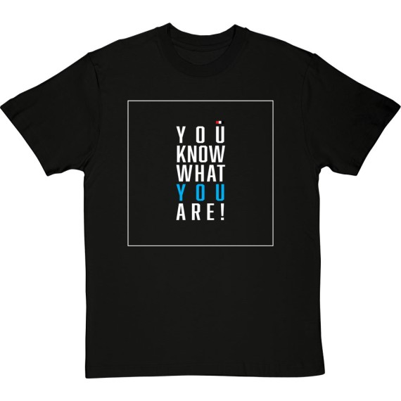 You Know What You Are T-Shirt